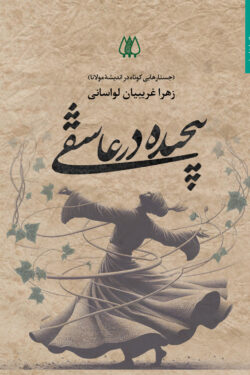 پیچیده در عاشقی (جستارهایی کوتاه در اندیشۀ مولانا)